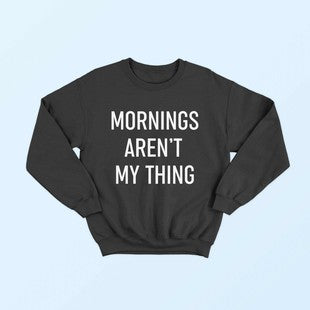 Mornings Aren't My Thing Sweater